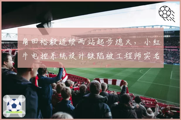 角田裕毅连续两站起步熄火，小红牛电控系统设计缺陷被工程师实名批评