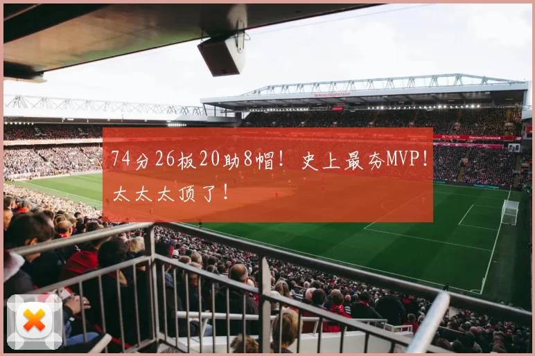 74分26板20助8帽！史上最夯MVP！太太太顶了！